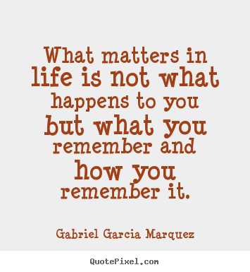Gabriel Garcia Marquez picture quote - What matters in life is not what happens to you.. - Life quote