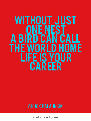 Create graphic picture quote about life - Without just one nesta bird can call the world homelife is..