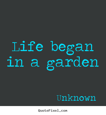 Design custom photo quotes about life - Life began in a garden