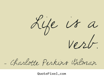 Life quotes - Life is a verb.