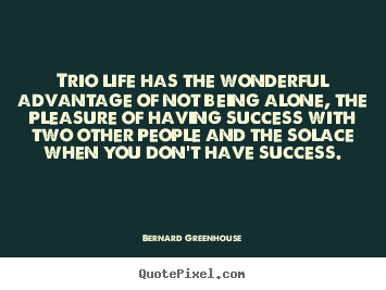 Quotes about life - Trio life has the wonderful advantage of not being..