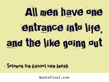 Life quotes - All men have one entrance into life, and the like going out