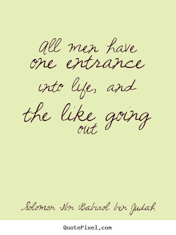 How to make picture quotes about life - All men have one entrance into life, and the like going out
