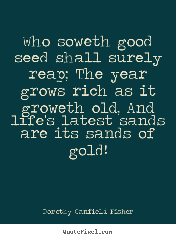 Life quote - Who soweth good seed shall surely reap; the year..