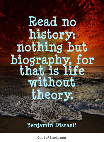 Life quotes - Read no history: nothing but biography, for that is life..