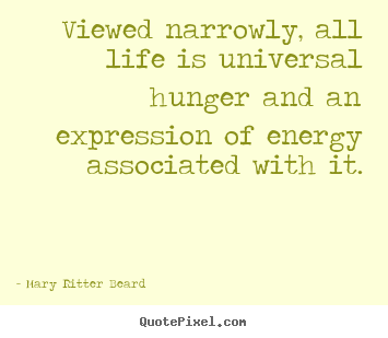 Make picture quotes about life - Viewed narrowly, all life is universal hunger..
