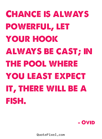 Life quotes - Chance is always powerful, let your hook always..