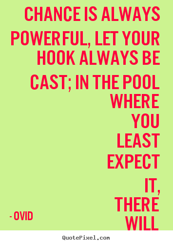 Ovid picture quote - Chance is always powerful, let your hook always be cast; in.. - Life quote