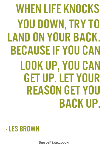 Les Brown picture quotes - When life knocks you down, try to land on your back... - Life quotes