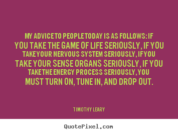 Design poster quotes about life - My advice to people today is as follows: if you take..
