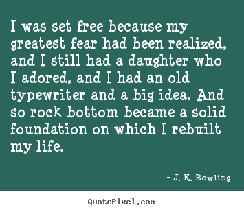 Make custom picture quotes about life - I was set free because my greatest fear had been..
