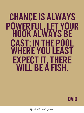 Ovid poster quotes - Chance is always powerful, let your hook always be.. - Life quotes