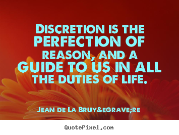 How to design image quotes about life - Discretion is the perfection of reason, and a..