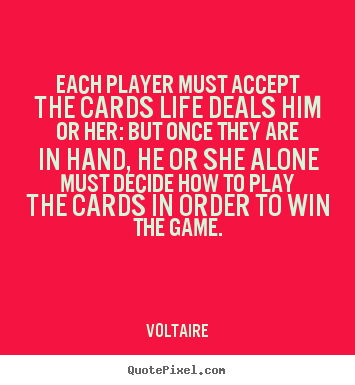 Quotes about life - Each player must accept the cards life deals..