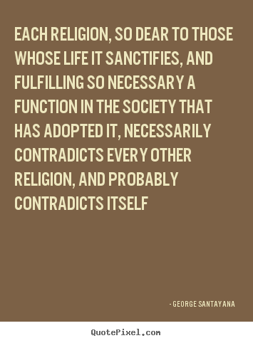 Life quotes - Each religion, so dear to those whose life it sanctifies,..