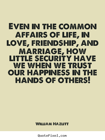 Create graphic picture quotes about life - Even in the common affairs of life, in love, friendship,..