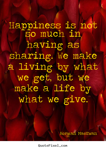 Norman MacEwan picture quotes - Happiness is not so much in having as sharing... - Life quotes