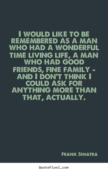 Quote about life - I would like to be remembered as a man who had a wonderful time..