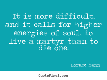 Quote about life - It is more difficult, and it calls for higher energies of soul,..