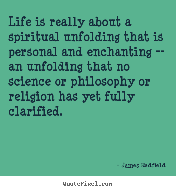 Life sayings - Life is really about a spiritual unfolding that is personal and..