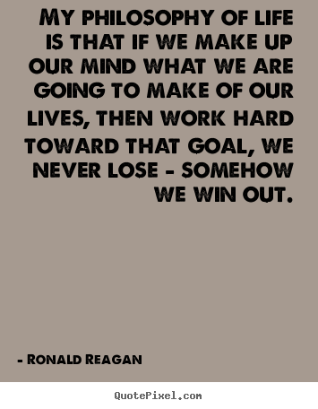 Ronald Reagan picture quotes - My philosophy of life is that if we make up our mind what we are going.. - Life quotes