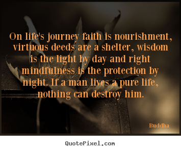 Make custom picture quote about life - On life's journey faith is nourishment, virtuous deeds are a shelter,..