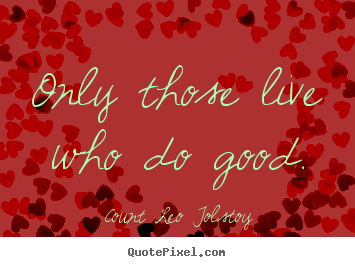 Sayings about life - Only those live who do good.
