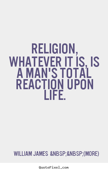 Design custom picture sayings about life - Religion, whatever it is, is a man's total reaction..