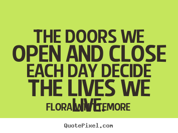 Life sayings - The doors we open and close each day decide..