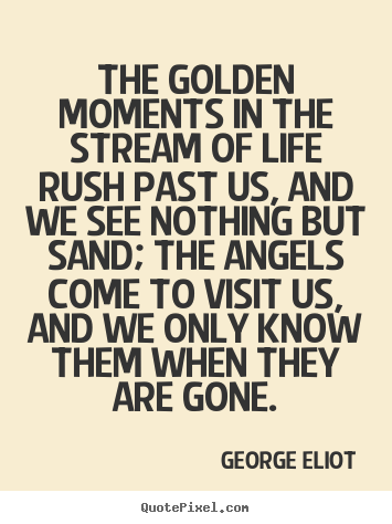 Make image quotes about life - The golden moments in the stream of life rush past..