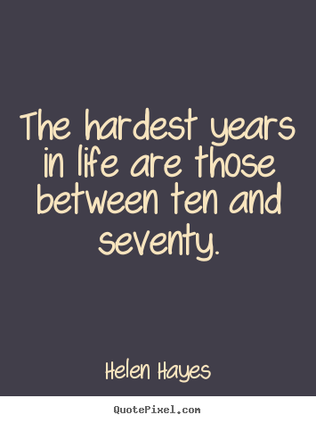 Design custom picture quote about life - The hardest years in life are those between ten and seventy.