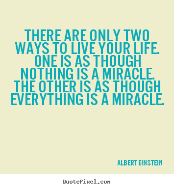 Life quotes - There are only two ways to live your life. one is..