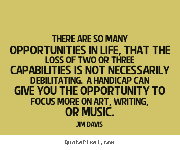 Jim Davis picture quote - There are so many opportunities in life, that.. - Life quotes