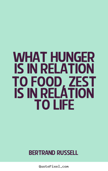 Bertrand Russell image quote - What hunger is in relation to food, zest is in relation.. - Life quotes