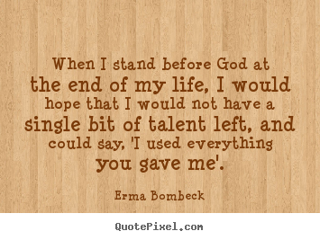Quotes about life - When i stand before god at the end of my life, i would hope that i would..