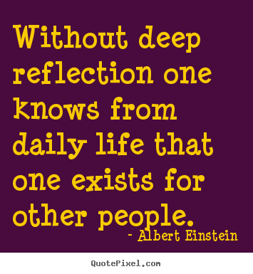 Albert Einstein picture quotes - Without deep reflection one knows from daily.. - Life quote