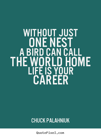 Without just one nesta bird can call the world.. Chuck Palahniuk great life quote