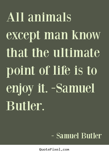 Samuel Butler picture quote - All animals except man know that the ultimate point of life.. - Life quote