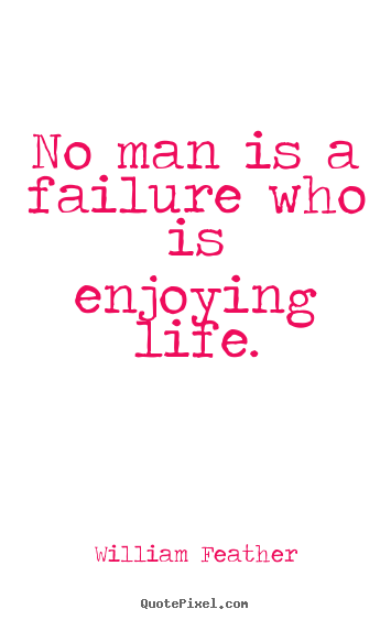 William Feather picture quotes - No man is a failure who is enjoying life. - Life quote