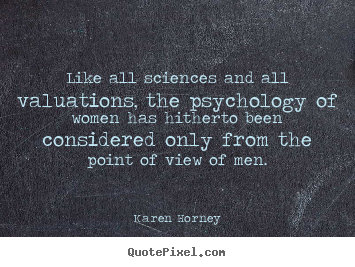 Quotes about life - Like all sciences and all valuations, the psychology of women..