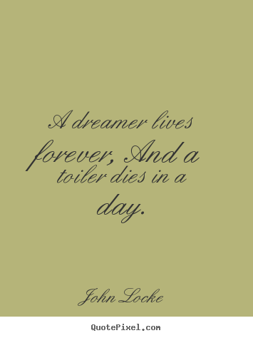 Life quotes - A dreamer lives forever, and a toiler dies in..