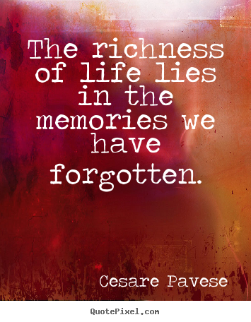 Life quotes - The richness of life lies in the memories we have..