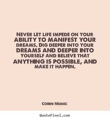 Corin Nemec picture quotes - Never let life impede on your ability to manifest your dreams... - Life quotes