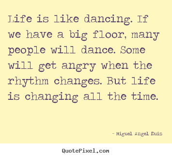 Create custom picture quotes about life - Life is like dancing. if we have a big floor, many people will..