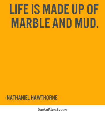 Life quote - Life is made up of marble and mud.