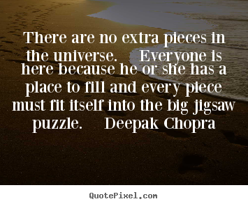 Unknown Author poster quotes - There are no extra pieces in the universe.  everyone is.. - Life quotes