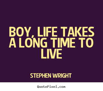 Boy, life takes a long time to live Stephen Wright famous life quotes