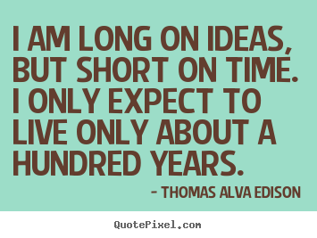 Life quotes - I am long on ideas, but short on time. i only expect..