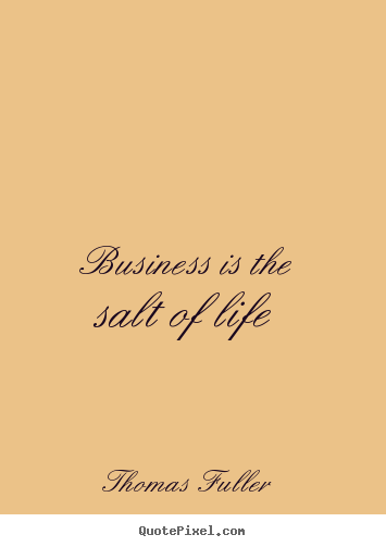 Thomas Fuller picture quotes - Business is the salt of life - Life quote