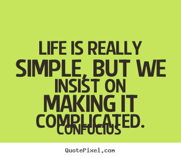 Confucius picture quotes - Life is really simple, but we insist on making it complicated. - Life quotes